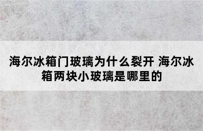 海尔冰箱门玻璃为什么裂开 海尔冰箱两块小玻璃是哪里的